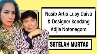 NASIB ARTIS Lusy Daiva & Adjie Notonegoro Setelah MURTAD