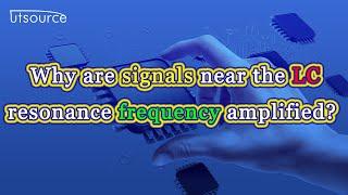 Why are signals near the LC resonance frequency amplified？--Utsource