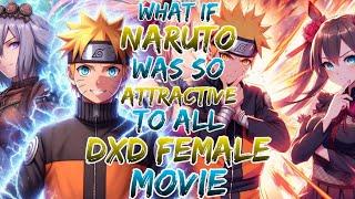 What if Naruto was so Attractive to all Dxd Female ?Movie 1