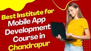 Best Institute for App Development Course in Chandrapur  Top App Development Training in Chandrapur