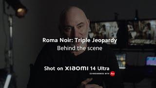 Behind the scene  Roma Noir Triple Jeopardy shot on Xiaomi 14 Ultra