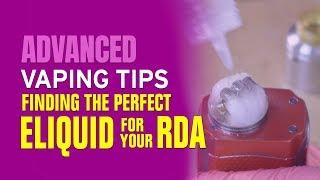 Advanced Vape Tips Finding The Perfect E-liquid For Your RDA - Episode Five