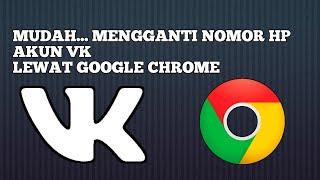 CARA MENGGANTI NOMOR HP DI AKUN VK VIA GOOGLE CHROME