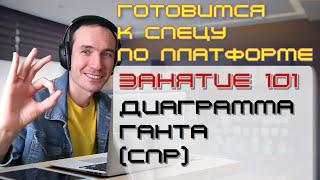 ЗАНЯТИЕ 101. ДИАГРАММА ГАНТА СПР. ПОДГОТОВКА К СПЕЦИАЛИСТУ ПО ПЛАТФОРМЕ 1С