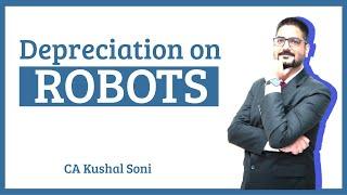 Depreciation on Robots as per Income Tax Act  by CA Kushal Soni
