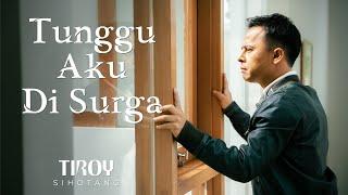 Tiroy Sihotang - Tunggu Aku Di Surga Official Music Video
