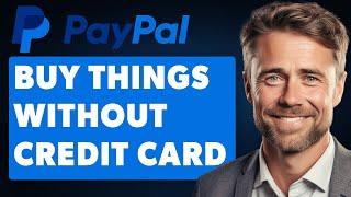 How to Buy Things with PayPal Without Credit Card or Bank Account Full 2024 Guide