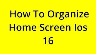 HOW TO ORGANIZE HOME SCREEN IOS 16? SOLVED