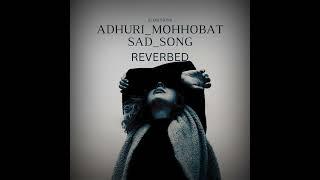 ADHURI_MOHHOBAT_REVERBED_BY_SLOWSIONS  SADSONGS