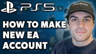 How to Make a New EA Account on PS5 Full 2024 Guide