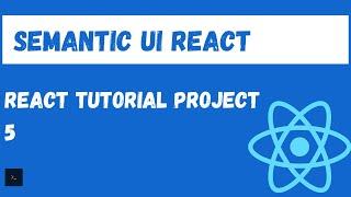 Semantic UI React Tutorial. Fully featured React Project Tutorial #5