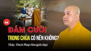 Tổ chức ĐÁM CƯỚI Ở CHÙA có nên không ? Thầy Thích Pháp Hòa