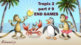 Tropix 2 PART 9 END GAMES