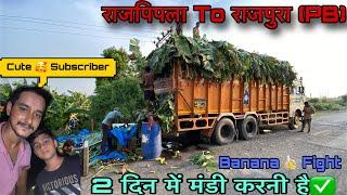 राजपिपला To राजपुराPB  Banana  Loading 2 दिन में मंडी करनी है 