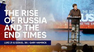 The Rise of Russia and the End Times    Luke 21 & Ezekiel 38    Gary Hamrick