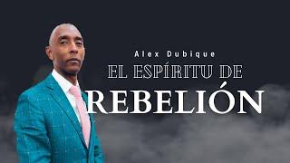 El espíritu de rebelión  Pastor Alex Dubique