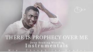 Deep Soaking Worship Instrumentals - There Is Prophecy Over Me  Min. Theophilus Sunday