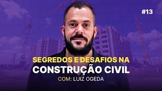 SEGREDOS DO SUCESSO E DESAFIOS NA CONSTRUÇÃO CIVIL LUIZ OGEDA  COMENTE PODCAST #13