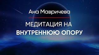 Медитация «Внутренняя опора». Чувствовать себя уверенно в любой ситуации  Ана Мавричева