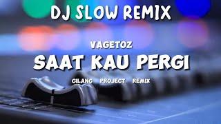 Slow Remix DJ SAAT KAU PERGI - VAGETOZ -  GILANG PROJECT REMIX 