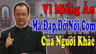 VÌ MIẾNG ĂN MÀ ĐẠP ĐỔ NỒI CƠM CỦA NGƯỜI KHÁC -Bài Giảng Để Đời Của Lm Phạm TĩnhCông Giáo Yêu Thương