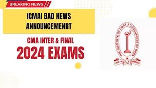 ICMAI Bad News  CMA Inter & CMA final 2024 Exams  Do not skip