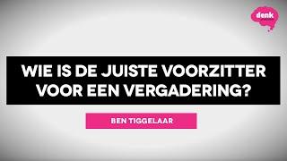 Ben Tiggelaar Wie is de juiste voorzitter voor een vergadering?