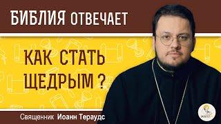 Как стать щедрым ? Библия отвечает. Священник Иоанн Тераудс