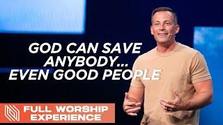 God Can Save Anybody… Even Good People  Pastor Josh Howerton  Full Worship Experience
