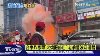 台東炸寒單「火燒服飾店」 老翁遭波及送醫｜TVBS新聞 @TVBSNEWS01