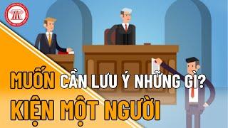 Muốn Kiện Một Người Cần Lưu Ý Những Gì?  TVPL