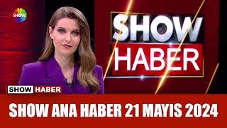 Show Ana Haber 21 Mayıs 2024