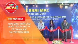 KHAI MẠC TRIỂN LÃM QUỐC TẾ LẦN THỨ 18 VỀ TRANG SỨC TẠI VIỆT NAM 2024