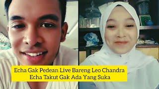 ECHA MALU MALU GAK PEDE LIVE BARENG LEO CHANDRA ECHA TAKUT GAK ADA YANG SUKA