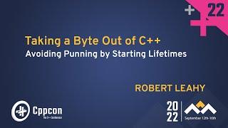 Taking a Byte Out of C++ - Avoiding Punning by Starting Lifetimes - Robert Leahy - CppCon 2022