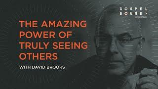 David Brooks Explores the Amazing Power of Truly Seeing Others