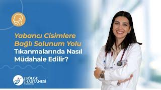 Yabancı Cisimlere Bağlı Solunum Yolu Tıkanmalarında Nasıl Müdahale Edilir?