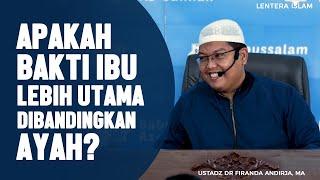 Apakah Bakti Kepada Ibu lebih utama dibandingkan Ayah Ustadz Dr Firanda Andirja MA