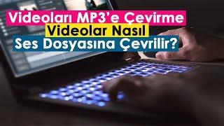 Videoları MP3’e Çevirme  Videolar Nasıl Ses Dosyasına Çevrilir?