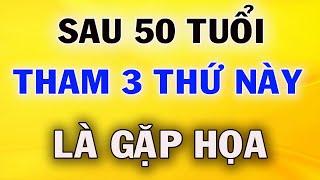 Sau 50 Tuổi Tham 3 Thứ Này Là Gặp Họa