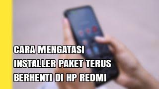 CARA MENGATASI INSTALLER PAKET TERUS BERHENTI DI HP REDMI