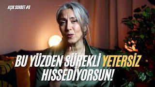 Sürekli Yetersiz Hissetmenin Nedeni Bu  Açık Sohbet #6