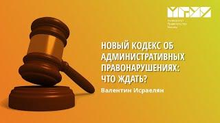 Новый кодекс об административных правонарушениях Что ждать? Валентин Исраелян