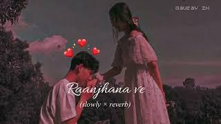 Raanjhana ve slowed×reverb@Gauravarya211Antara mitraUddipan Sonu Love song lofiSoham Naik