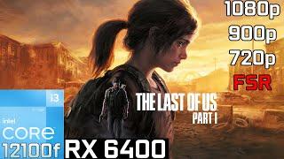 The Last of Us Part I - RX 6400  1080p 900p 720p + FSR - Low Medium Settings  i3 12100F