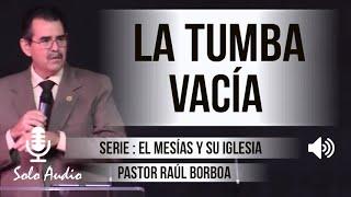 “LA TUMBA VACÍA”  Pastor Raúl Borboa. Predicaciones estudios bíblicos.