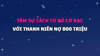 Tâm sự cách từ bỏ cờ bạc online của thanh niên nợ 800 triệu