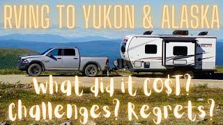 RVing to Alaska & Yukon Ep. 12 - What did it cost? Challenges Regrets?