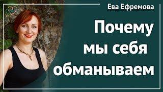 Почему мы себя обманываем Рассказывает Ева Ефремова