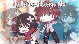 ° My bully Changed Me ° GCMMGMM